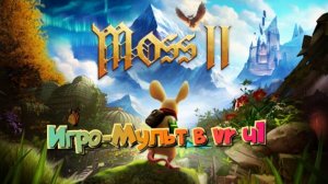Moss-Book 2 игро- мульт головоломка в VR ч1/смотри полное прохождение в хорошем качестве бесплатно