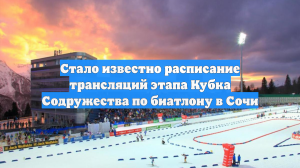Стало известно расписание трансляций этапа Кубка Содружества по биатлону в Сочи