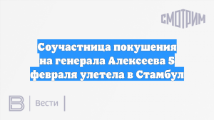 Соучастница покушения на генерала Алексеева покинула РФ накануне преступления