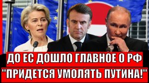 До Европы дошло главное о России// Придётся умолять Путина// Как ЕС докатилось до такого!