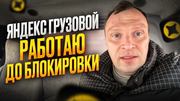 ЯНДЕКС ГРУЗОВОЙ. РАБОТАЮ В СРЕДНЕМ КУЗОВЕ ДО БЛОКИРОВКИ