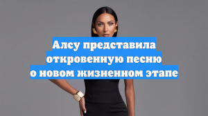 Алсу представила откровенную песню о новом жизненном этапе