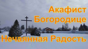 Акафист Пресвятой Богородице пред иконой «Нечаянная Радость»