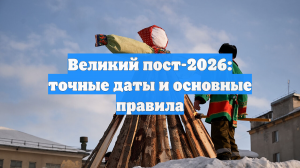 Великий пост-2026: точные даты и основные правила