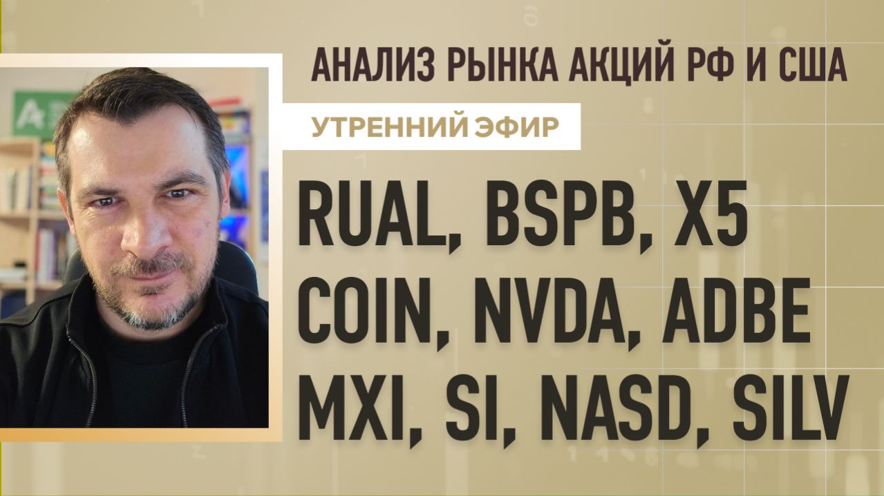 Анализ рынка акций РФ и США/ RUAL, BSPB, X5, COIN, NVDA, ADBE/ MXI, SI, NASD, SILV