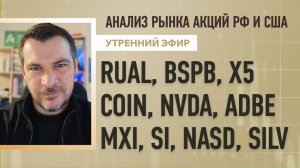 Анализ рынка акций РФ и США/ RUAL, BSPB, X5, COIN, NVDA, ADBE/ MXI, SI, NASD, SILV