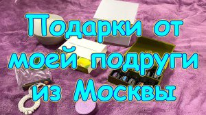 Посылка от подруги из Москвы. Приятные подарочки. (02.26г.) Семья Бровченко.