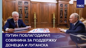 Путин поблагодарил Собянина за поддержку Донецка и Луганска