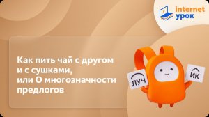 Русский язык 7 класс. Как пить чай с другом и с сушками, или О многозначности предлогов