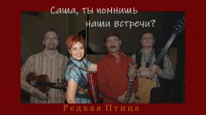 Саша, ты помнишь наши встречи?