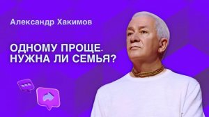 Одному проще, нужна ли вообще семья? - Александр Хакимов