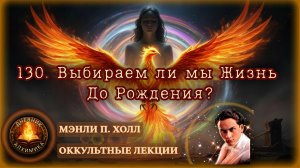 130. Выбираем ли мы свою Жизнь До Рождения / ЛЕКЦИЯ / Мэнли П. Холл