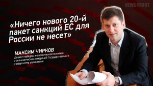 "Ничего нового 20-й пакет санкций ЕС для России не несет" - Максим Чирков