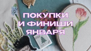 Вышивальные покупки и финиши января 2026