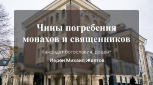Чины погребения монахов и священников. Кандидат богословия, доцент иерей Михаил Желтов