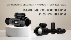 Тепловизоры ELECTRON и ATOMOS: важные обновления и улучшения 2025.