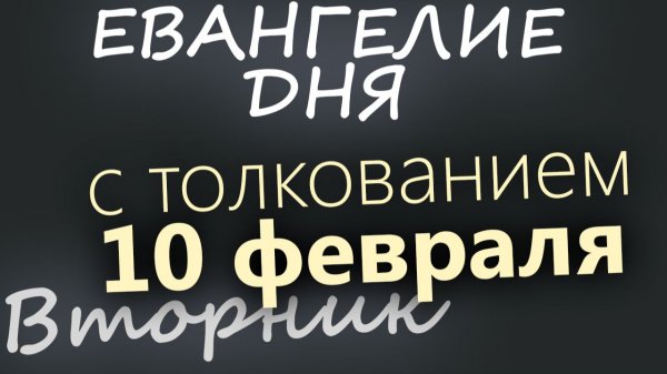 10 февраля Вторник Евангелие дня 2026 с толкованием