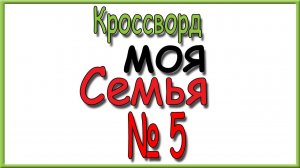 Ответы на кроссворд Моя Семья номер 5 за 2026 год.