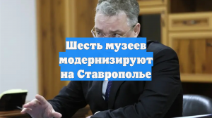 Шесть музеев модернизируют на Ставрополье
