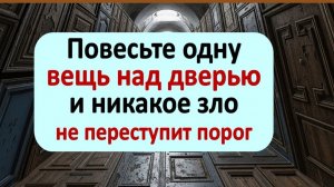 Не пускайте в дом зло! Старый метод с одним предметом над дверью вернет все плохое врагу