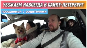 Уезжаем навсегда в Санкт-Петербург/Прощаемся с родителями/Переезд в Санкт-Петербург на ПМЖ/Голдобины