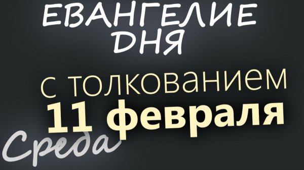 11 февраля Среда Евангелие дня 2026 с толкованием