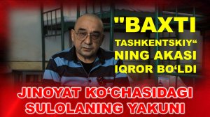 "Бахти Ташкентский"нинг акаси иқрор бўлди: Жиноят кўчасидаги сулоланинг якун топиши