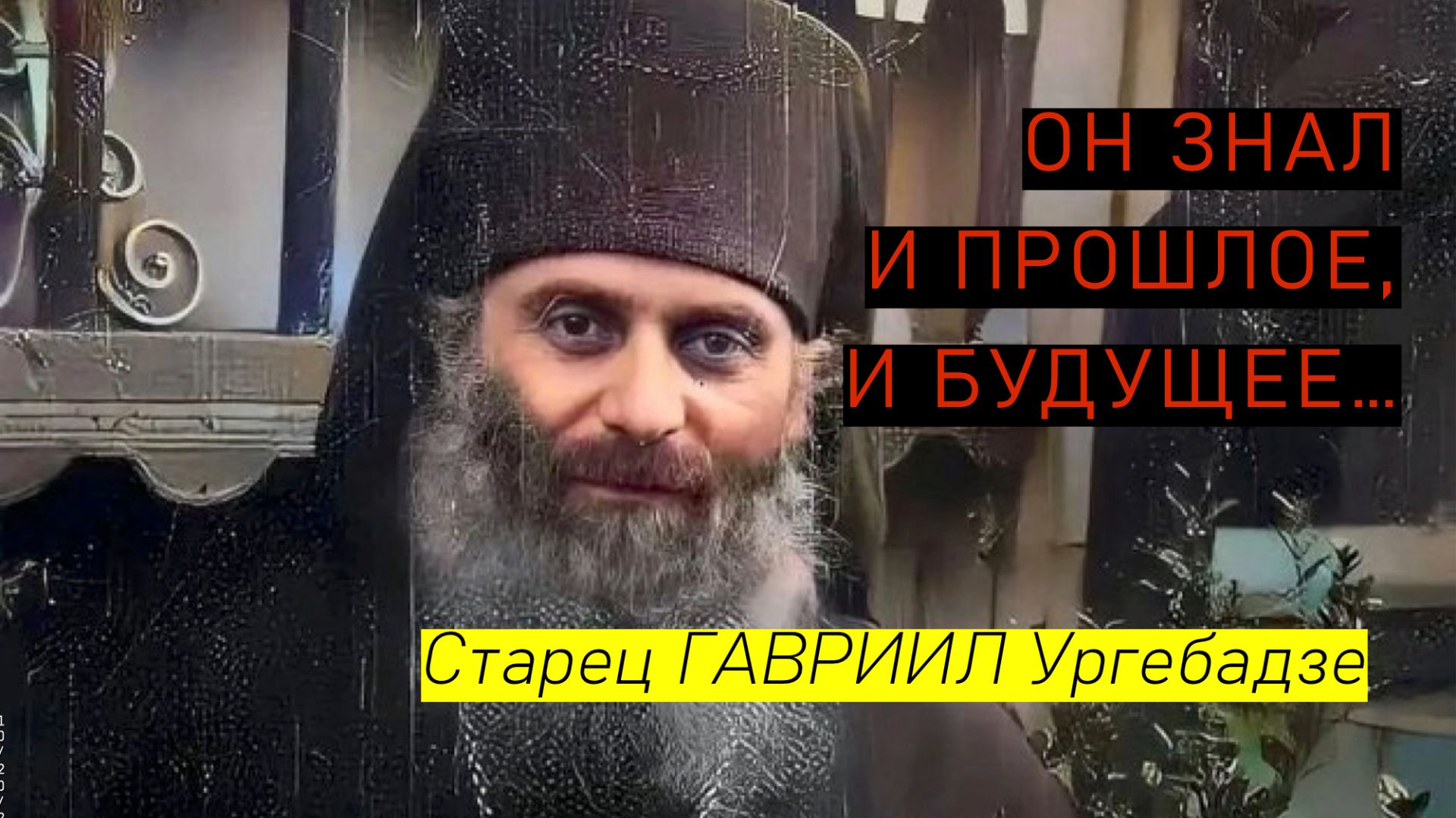ОН ЗНАЛ И ПРОШЛОЕ, И БУДУЩЕЕ… Старец ГАВРИИЛ Ургебадзе