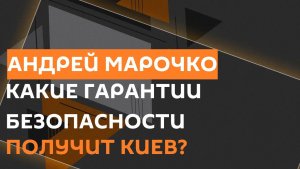 Андрей Марочко. Гарантии безопасности для Киева и жалобы украинцев на ТЦК