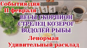 События дня 11.02.26 Весы Скорпион Стрелец Козерог Водолей Рыбы /Таро Прогноз/Ленорман