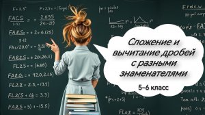 Сложение и вычитание дробей с разными знаменателями. 5 класс. 6 класс