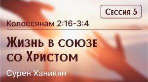 Конференция "Союз со Христом" | Сессия 5 | Жизнь в союзе со Христом (Сурен Ханикян)