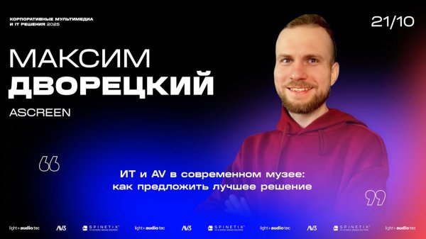 AV и IT в современном музее // Конференция «Корпоративные мультимедиа и IT-решения 2025» // Ascreen