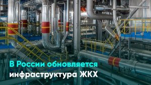 В России обновляется инфраструктура ЖКХ