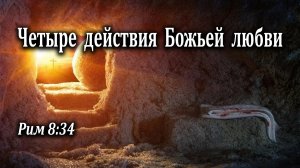 26.05.2024 "Четыре действия Божьей любви" Рим 8:34 Игнатов Илья