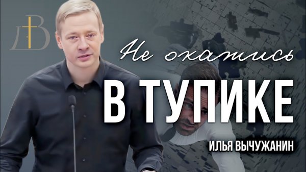 "Не окажись в тупике" - Илья Вычужанин | Проповедь