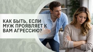 Как быть, если муж проявляет к вам агрессию?
