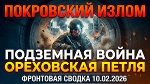 Сводка СВО 10 февраля 2026: Подземная война в Покровске и Ореховский котел.