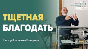 Когда благодать проходит мимо .. #тщетная_благодать #проповедь | Константин Измаденов