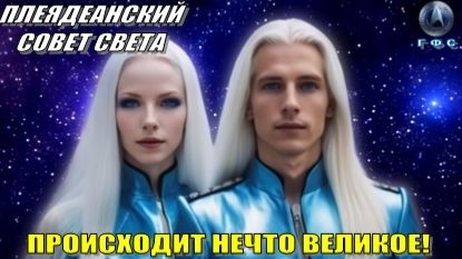 ✨ Плеядеанский Совет Света: ПРОИСХОДИТ НЕЧТО ВЕЛИКОЕ! смотреть онлайн