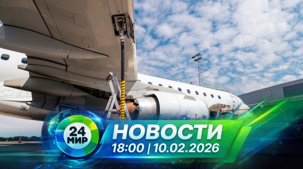 Новости 10 февраля 2026 года 18:00 | Выпуск новостей | МИР 24