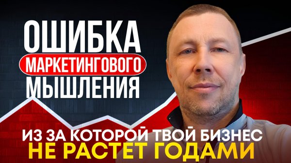 Из-за этой ошибки в маркетинговом мышлении предпринимателя бизнес не растет!