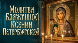 Молитва Блаженной Ксении Петербурской. Избавит от житейских проблем