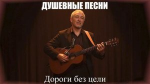 ДУШЕВНЫЕ ПЕСНИ|Дороги без цели|ШАНСОН