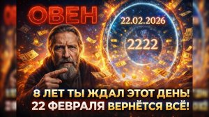 ⚡ОВЕН, 22 ФЕВРАЛЯ — ЗЕРКАЛЬНАЯ ДАТА. ВСЕЛЕННАЯ ВЕРНЕТ ВАМ ДОЛГ ЗА 8 ЛЕТ.