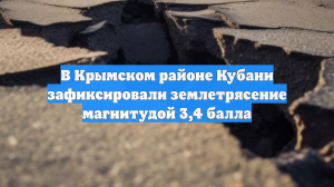 В Крымском районе Кубани зафиксировали землетрясение магнитудой 3,4 балла