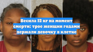 Три женщины держали ребенка в клетке для собак в США