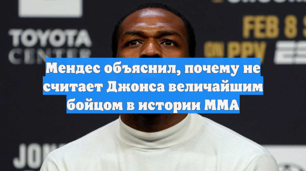 Мендес объяснил, почему не считает Джонса величайшим бойцом в истории MMA