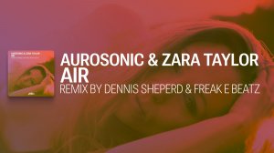 Aurosonic & Zara Taylor - Air (Dennis Sheperd & Freak E Beatz Remix)