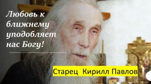 Любовь есть источник и совокупность всех добродетелей! Старец КИРИЛЛ Павлов